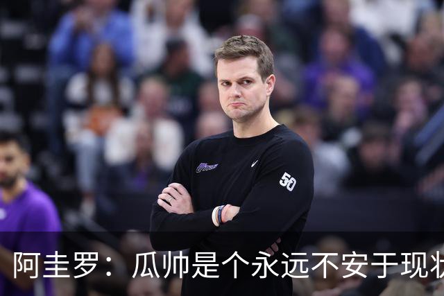 阿圭罗：瓜帅是个永远不安于现状、永远追求更多、喜欢挑战的人