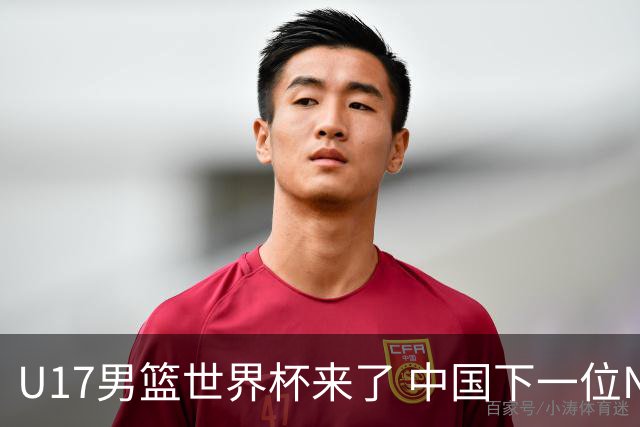 U17男篮世界杯来了 中国下一位NBA球员或就在其中